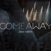 Come Away - Jesus Culture