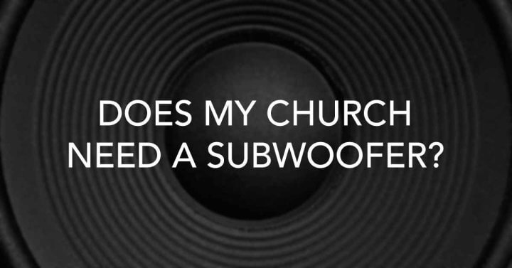 Does my church need a subwoofer?