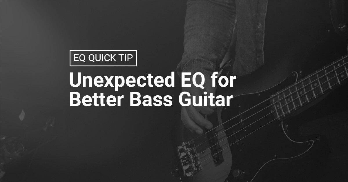 EQ Quick Tip: Unexpected EQ for Better Bass Guitar