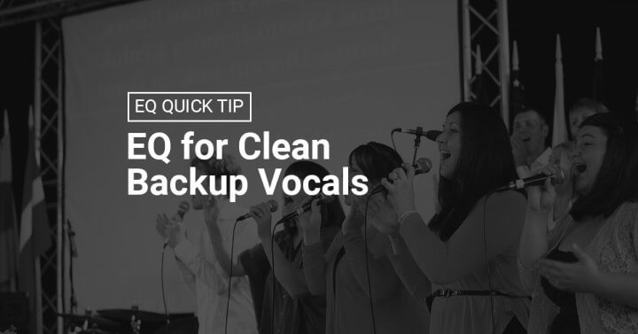 EQ Quick Tip: EQ for Clean Backup Vocals