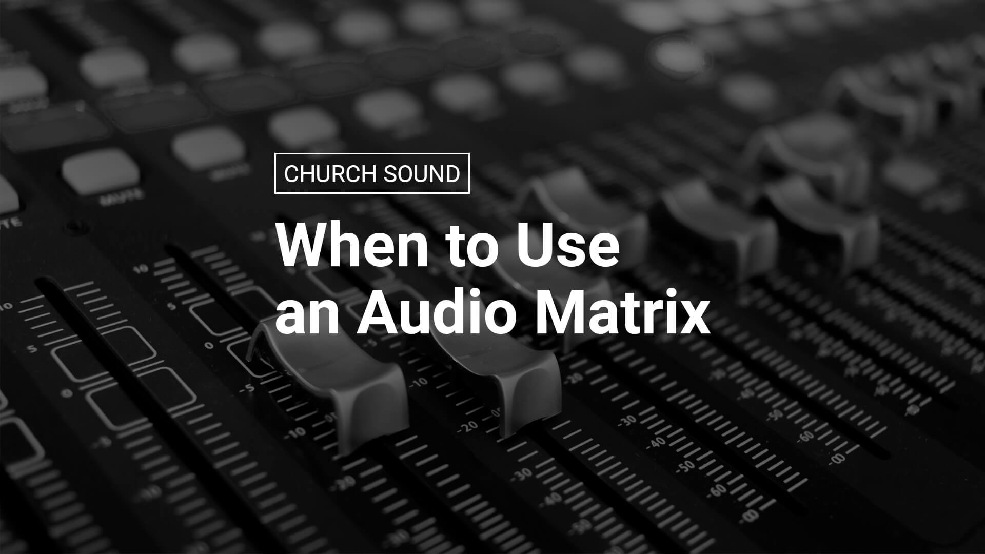 When to Use an Audio Matrix