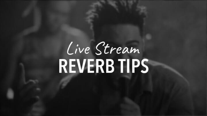 Live Stream Reverb Tips