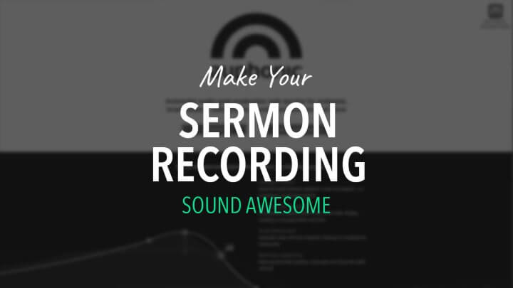 Make your sermon recording sound awesome