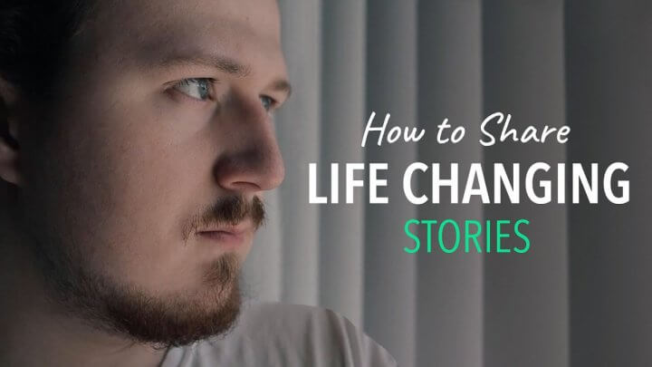 How to Share Life Changing Stories